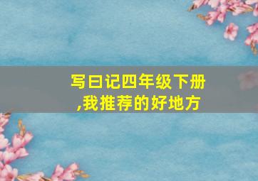 写曰记四年级下册,我推荐的好地方