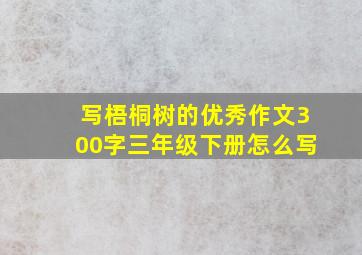 写梧桐树的优秀作文300字三年级下册怎么写