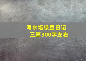 写水培绿豆日记三篇300字左右