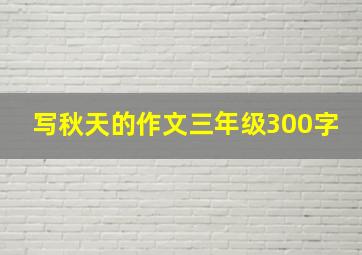 写秋天的作文三年级300字