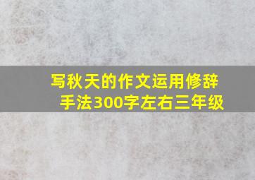 写秋天的作文运用修辞手法300字左右三年级