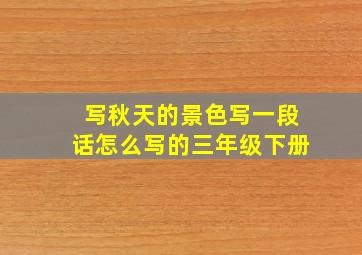 写秋天的景色写一段话怎么写的三年级下册