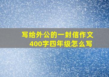 写给外公的一封信作文400字四年级怎么写