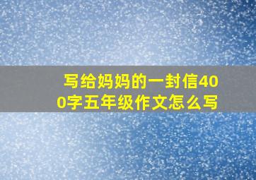 写给妈妈的一封信400字五年级作文怎么写