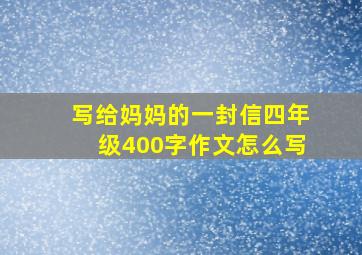 写给妈妈的一封信四年级400字作文怎么写