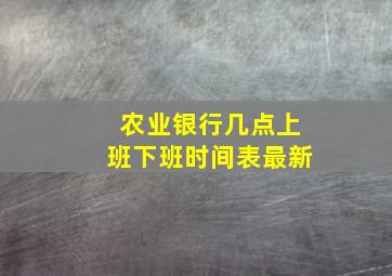 农业银行几点上班下班时间表最新