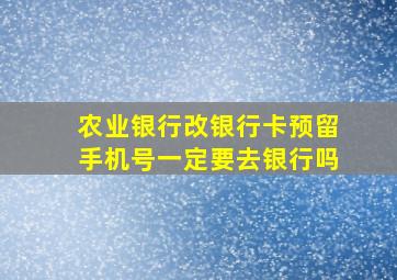 农业银行改银行卡预留手机号一定要去银行吗