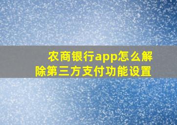 农商银行app怎么解除第三方支付功能设置