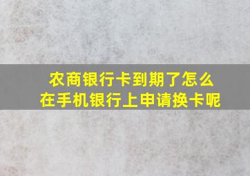 农商银行卡到期了怎么在手机银行上申请换卡呢