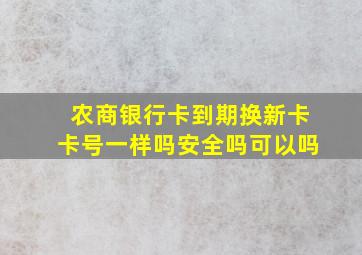 农商银行卡到期换新卡卡号一样吗安全吗可以吗