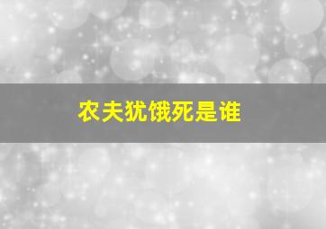 农夫犹饿死是谁