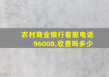 农村商业银行客服电话96008,收费吗多少