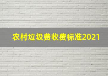 农村垃圾费收费标准2021