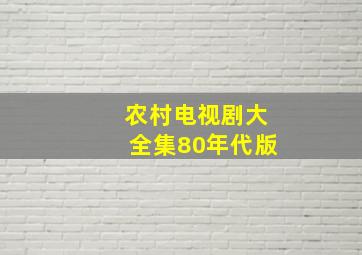 农村电视剧大全集80年代版