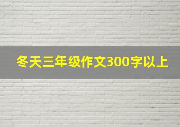 冬天三年级作文300字以上