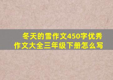 冬天的雪作文450字优秀作文大全三年级下册怎么写