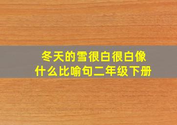 冬天的雪很白很白像什么比喻句二年级下册