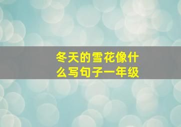 冬天的雪花像什么写句子一年级