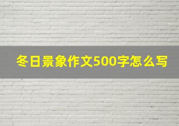 冬日景象作文500字怎么写