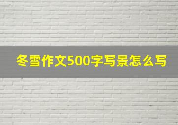 冬雪作文500字写景怎么写