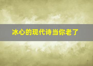 冰心的现代诗当你老了