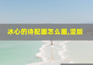 冰心的诗配画怎么画,竖版