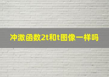 冲激函数2t和t图像一样吗