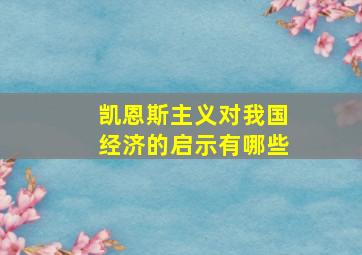 凯恩斯主义对我国经济的启示有哪些