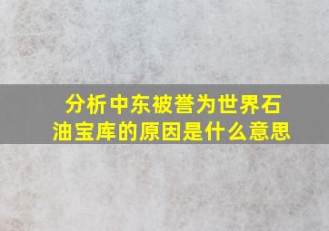 分析中东被誉为世界石油宝库的原因是什么意思