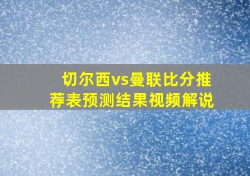 切尔西vs曼联比分推荐表预测结果视频解说