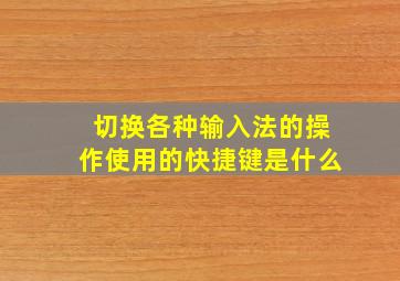 切换各种输入法的操作使用的快捷键是什么