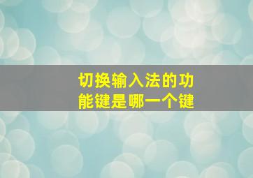 切换输入法的功能键是哪一个键