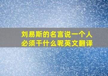 刘易斯的名言说一个人必须干什么呢英文翻译