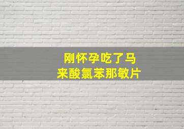 刚怀孕吃了马来酸氯苯那敏片