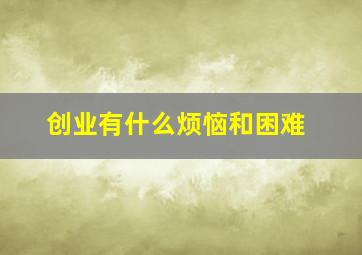 创业有什么烦恼和困难