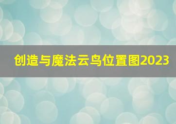 创造与魔法云鸟位置图2023