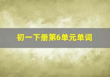 初一下册第6单元单词