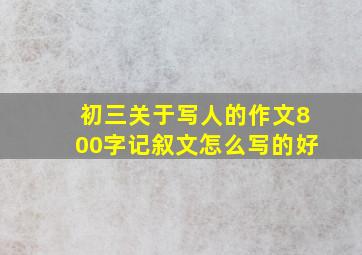 初三关于写人的作文800字记叙文怎么写的好