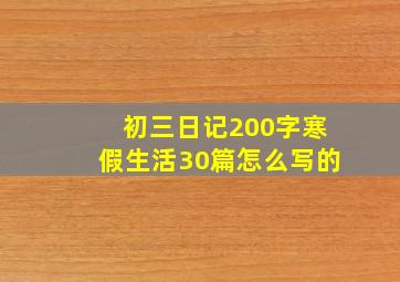 初三日记200字寒假生活30篇怎么写的