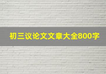 初三议论文文章大全800字