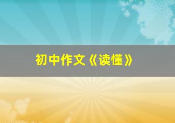 初中作文《读懂》