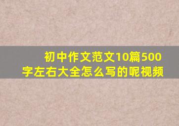 初中作文范文10篇500字左右大全怎么写的呢视频