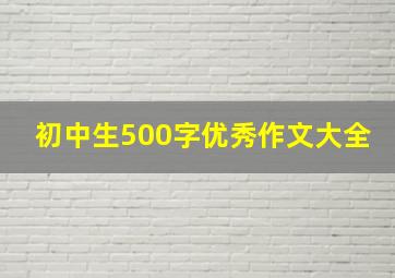 初中生500字优秀作文大全