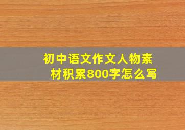 初中语文作文人物素材积累800字怎么写