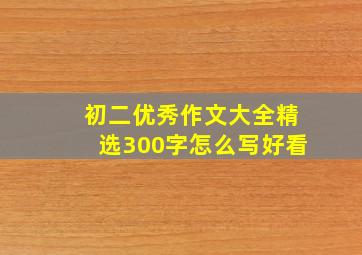 初二优秀作文大全精选300字怎么写好看