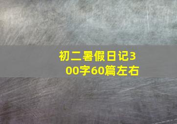 初二暑假日记300字60篇左右