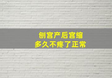 刨宫产后宫缩多久不疼了正常