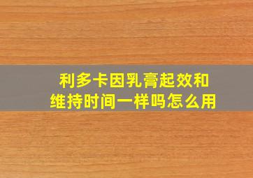 利多卡因乳膏起效和维持时间一样吗怎么用