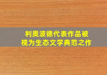 利奥波德代表作品被视为生态文学典范之作