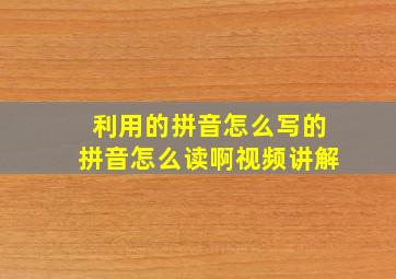 利用的拼音怎么写的拼音怎么读啊视频讲解